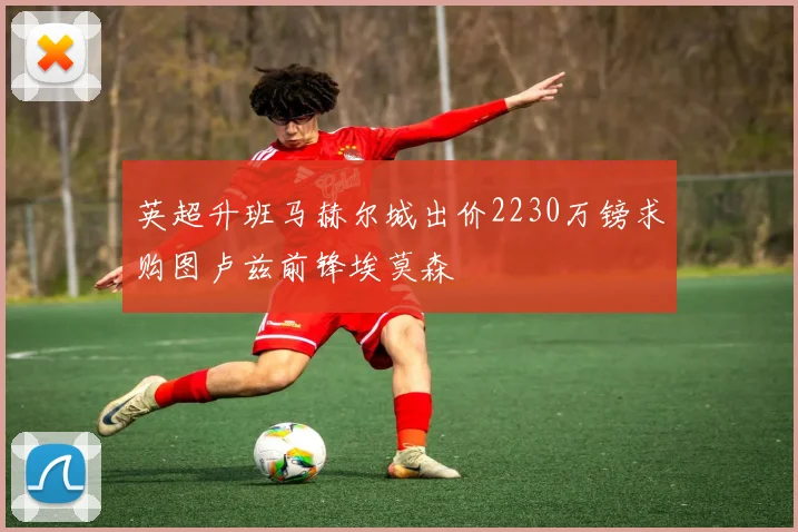 英超升班马赫尔城出价2230万镑求购图卢兹前锋埃莫森