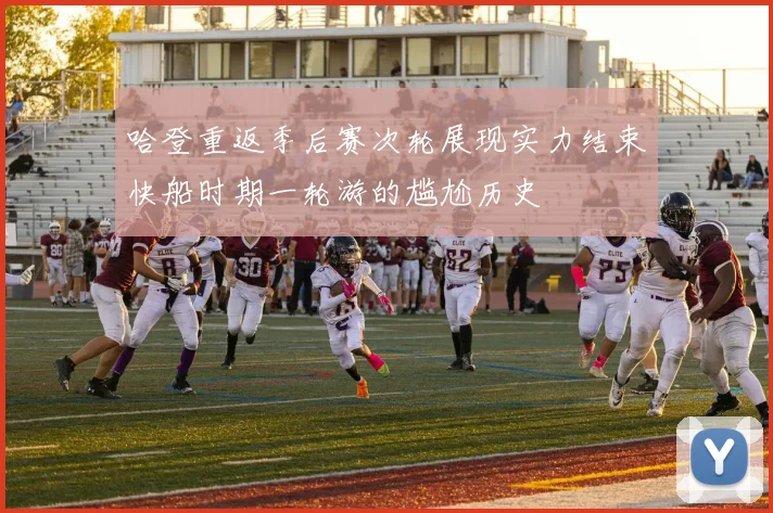 哈登重返季后赛次轮展现实力结束快船时期一轮游的尴尬历史