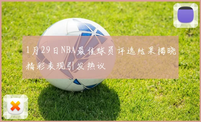 1月29日NBA最佳球员评选结果揭晓精彩表现引发热议