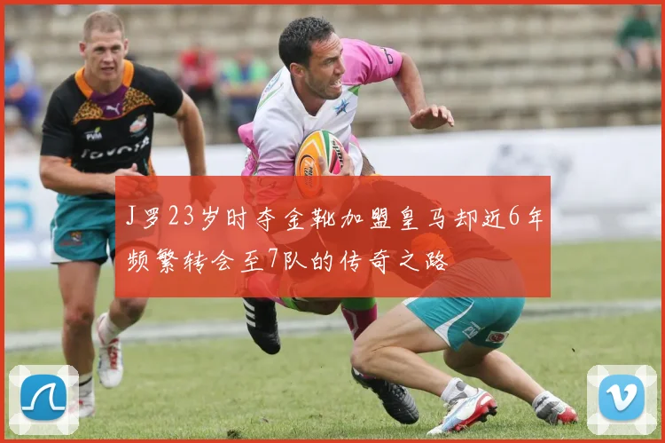 J罗23岁时夺金靴加盟皇马却近6年频繁转会至7队的传奇之路